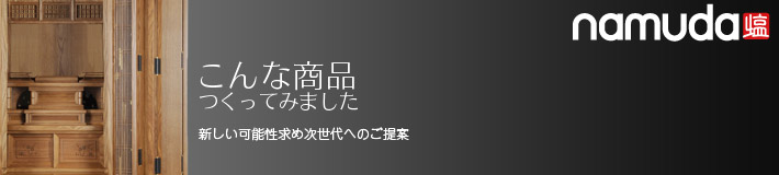 こんな商品を造ってみました　お仏壇 あなたらしい心からの供養のために、ライフスタイルに合わせて選べるラインナップ