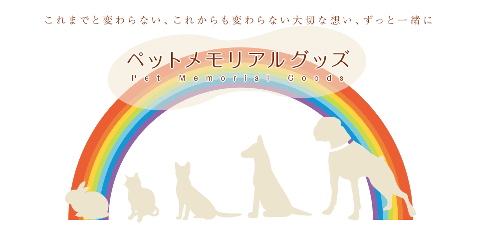 「ペットメモリアルグッズ」これまでと変わらない、これからも変わらない大切な想い、ずっと一緒に （ペット供養用品）